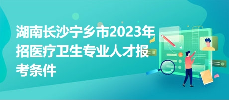 湖南长沙宁乡市2023年招医疗卫生专业人才报考条件