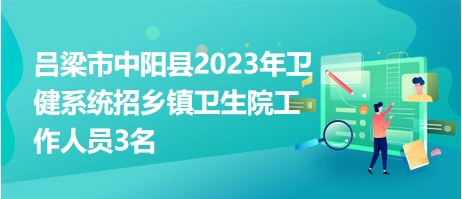 吕梁市中阳县2023年卫健系统招乡镇卫生院工作人员3名