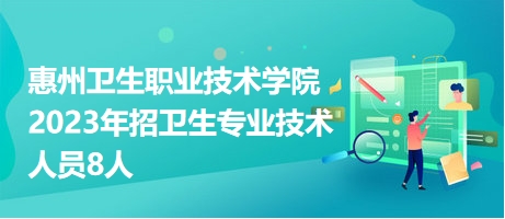 惠州卫生职业技术学院2023年招卫生专业技术人员8人