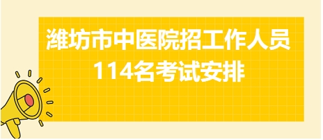 潍坊市中医院招工作人员114名考试安排