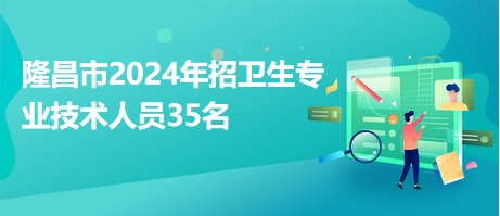 隆昌市2024年招卫生专业技术人员35名