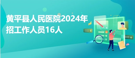 黄平县人民医院2024年招工作人员16人