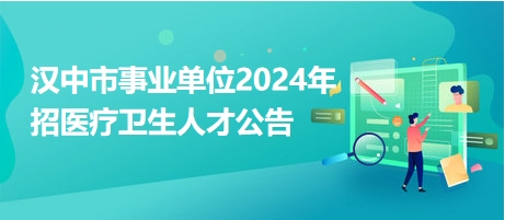 汉中市事业单位2024年招医疗卫生人才公告