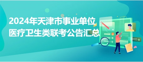 2024年天津市事业单位医疗卫生类联考公告汇总