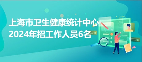 上海市卫生健康统计中心2024年招工作人员6名