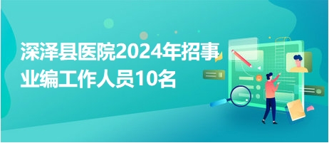深泽县医院2024年招事业编工作人员10名