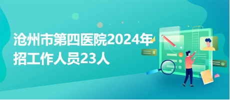 沧州市第四医院2024年招工作人员23人