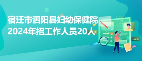 宿迁市泗阳县妇幼保健院2024年招工作人员20人