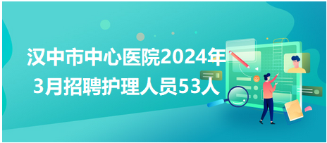 汉中市中心医院2024年3月招聘护理人员53人