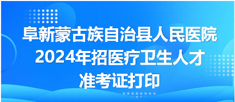 阜新县人民医院2024医疗卫生人才招聘准考证打印