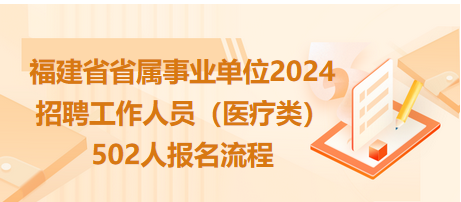 福建省省属事业单位2024年招聘工作人员（医疗类）502人报名流程