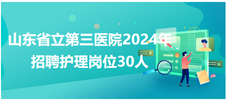 山东省立第三医院2024年招聘护理岗位30人