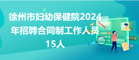 徐州市妇幼保健院2024年招聘合同制工作人员15人