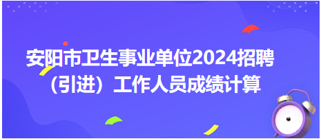 安阳市卫生事业单位2024年招聘（引进）工作人员成绩计算