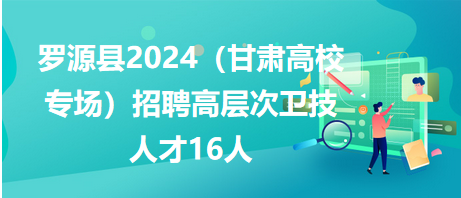 罗源县2024（甘肃高校专场）招聘高层次卫技人才16人