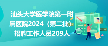 汕头大学医学院第一附属医院2024（第二批）招聘工作人员209人