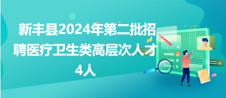 新丰县2024年第二批招聘医疗卫生类高层次人才4人