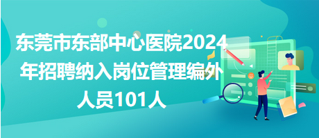 东莞市东部中心医院2024年招聘纳入岗位管理编外人员101人