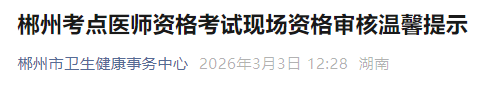 郴州考点医师资格考试现场资格审核温馨提示 郴州考点医师资格考试现场资格审核温馨提示