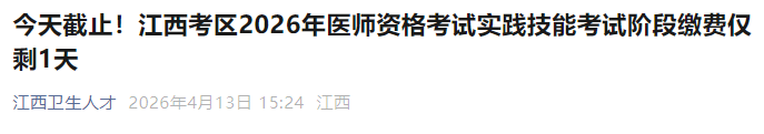今天截止!江西考区2026年医师资格考试实践技能考试阶段缴费仅剩1天 今天截止!江西考区2026年医师资格考试实践技能考试阶段缴费仅剩1天