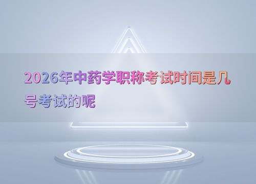 2026年中药学职称考试时间安排