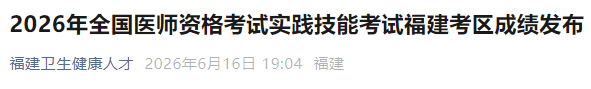 2026年全国医师资格考试实践技能考试福建考区成绩发布 2026年全国医师资格考试实践技能考试福建考区成绩发布