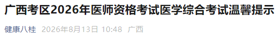 广西考区2026年医师资格考试医学综合考试温馨提示 广西考区2026年医师资格考试医学综合考试温馨提示