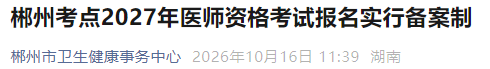 郴州考点2027年医师资格考试报名实行备案制 郴州考点2027年医师资格考试报名实行备案制