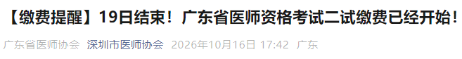 【缴费提醒】19日结束!广东省医师资格考试二试缴费已经开始! 【缴费提醒】19日结束!广东省医师资格考试二试缴费已经开始!